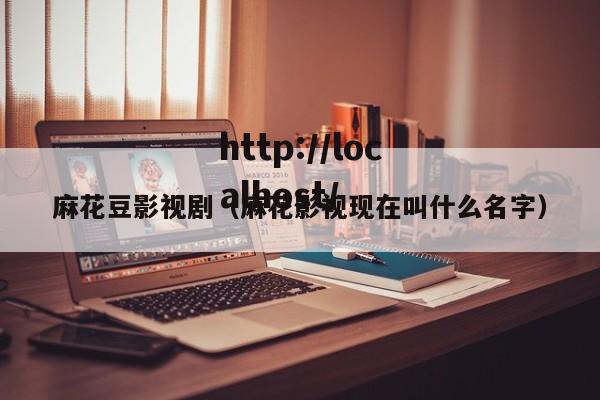 麻花豆影视剧（麻花影视现在叫什么名字）